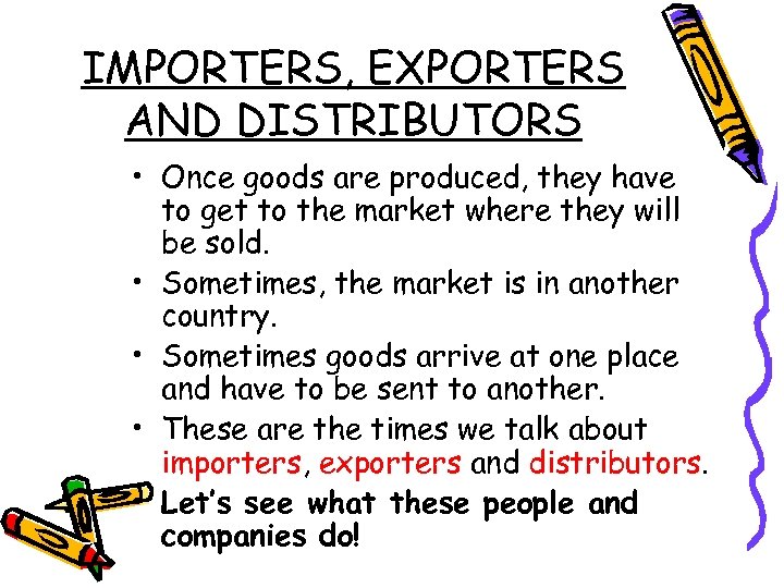 IMPORTERS, EXPORTERS AND DISTRIBUTORS • Once goods are produced, they have to get to