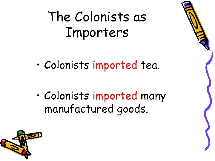 The Colonists as Importers • Colonists imported tea. • Colonists imported many manufactured goods.