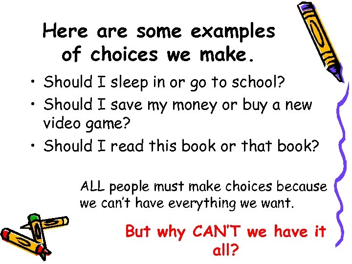 Here are some examples of choices we make. • Should I sleep in or