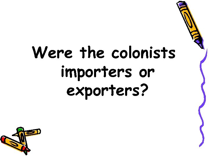 Were the colonists importers or exporters? 