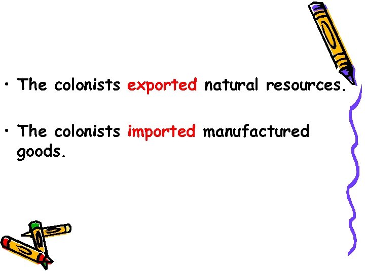  • The colonists exported natural resources. • The colonists imported manufactured goods. 