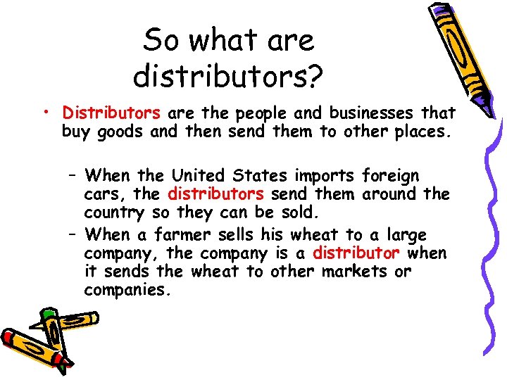 So what are distributors? • Distributors are the people and businesses that buy goods