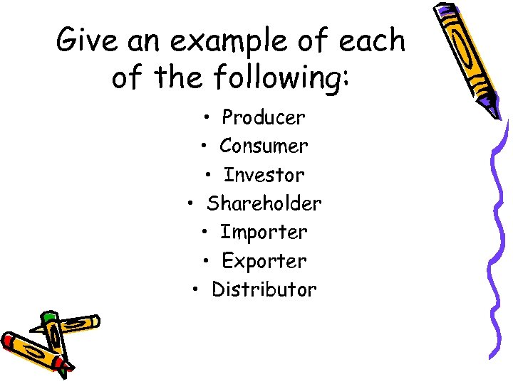 Give an example of each of the following: • Producer • Consumer • Investor