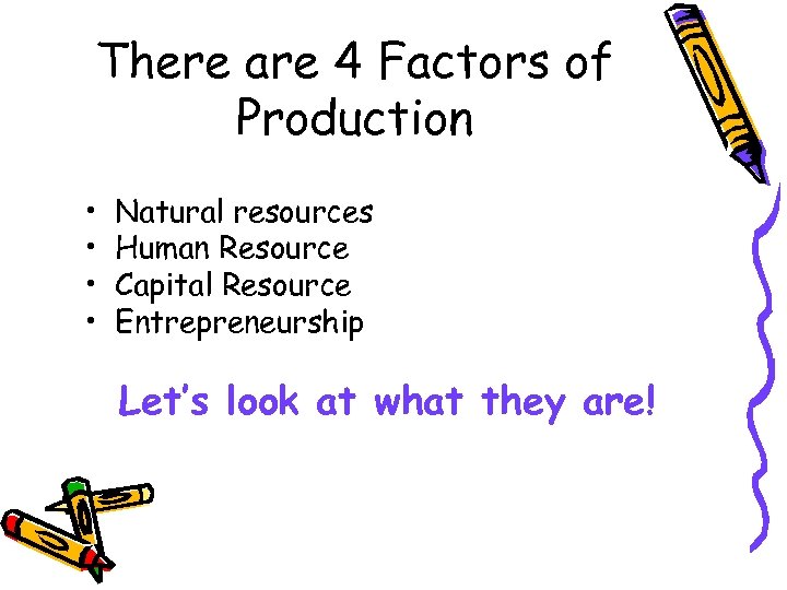 There are 4 Factors of Production • • Natural resources Human Resource Capital Resource