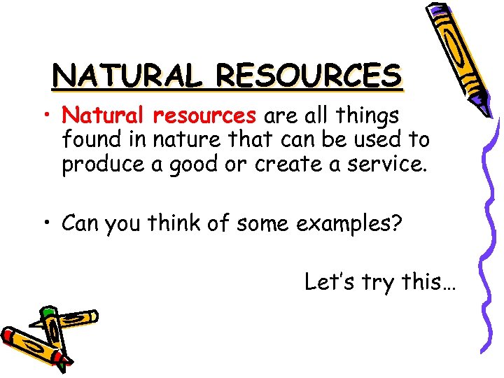 NATURAL RESOURCES • Natural resources are all things found in nature that can be