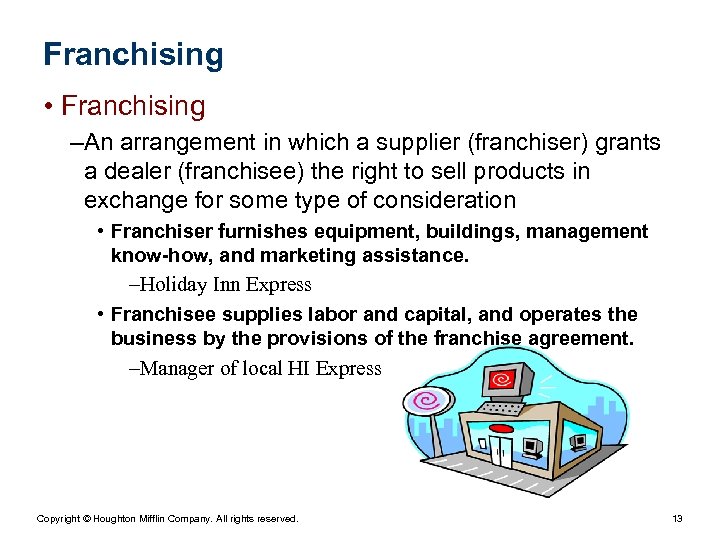 Franchising • Franchising – An arrangement in which a supplier (franchiser) grants a dealer