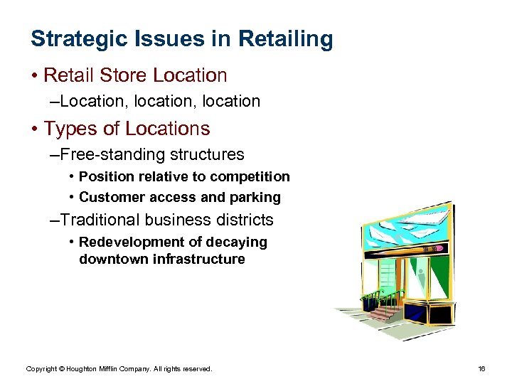 Strategic Issues in Retailing • Retail Store Location – Location, location • Types of