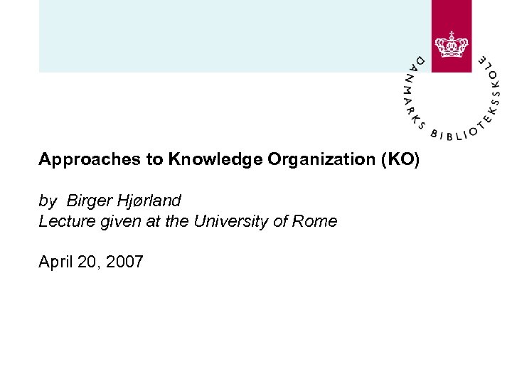 Approaches to Knowledge Organization (KO) by Birger Hjørland Lecture given at the University of