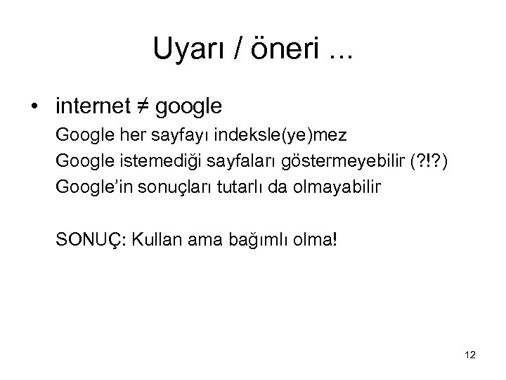 Uyarı / öneri. . . • internet ≠ google Google her sayfayı indeksle(ye)mez Google