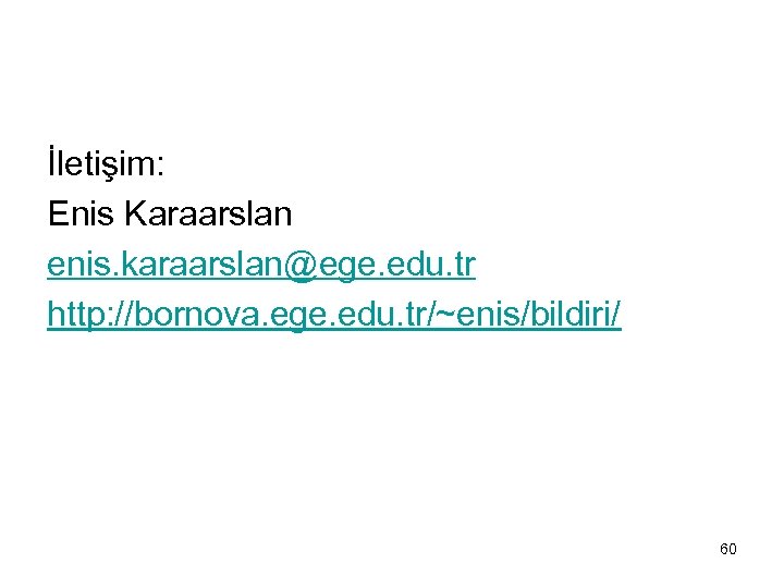 İletişim: Enis Karaarslan enis. karaarslan@ege. edu. tr http: //bornova. ege. edu. tr/~enis/bildiri/ 60 