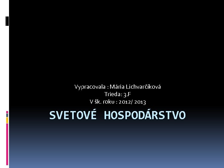Vypracovala : Mária Lichvarčíková Trieda: 3. F V šk. roku : 2012/ 2013 SVETOVÉ