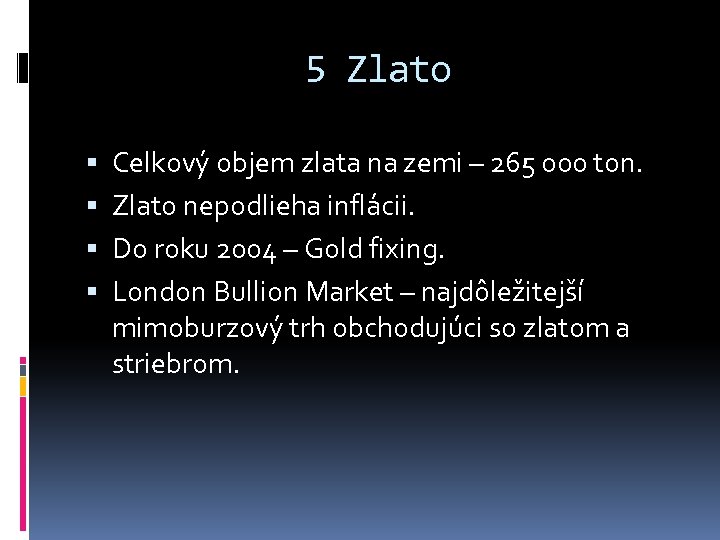 5 Zlato Celkový objem zlata na zemi – 265 000 ton. Zlato nepodlieha inflácii.