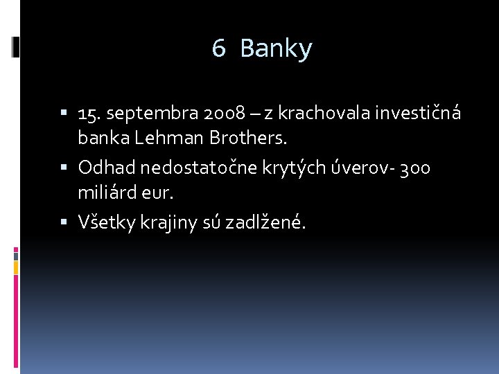6 Banky 15. septembra 2008 – z krachovala investičná banka Lehman Brothers. Odhad nedostatočne
