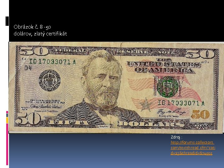 Obrázok č. 8 -50 dolárov, zlatý certifikát Zdroj : http: //forums. collectors. com/textthread. cfm?