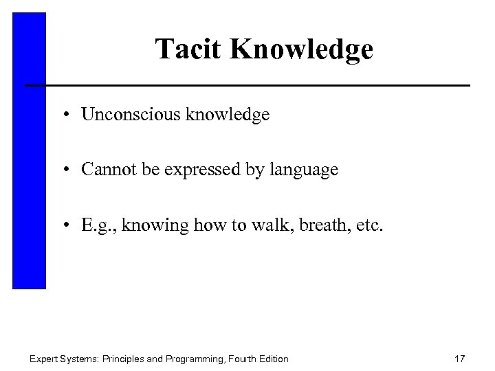 Tacit Knowledge • Unconscious knowledge • Cannot be expressed by language • E. g.