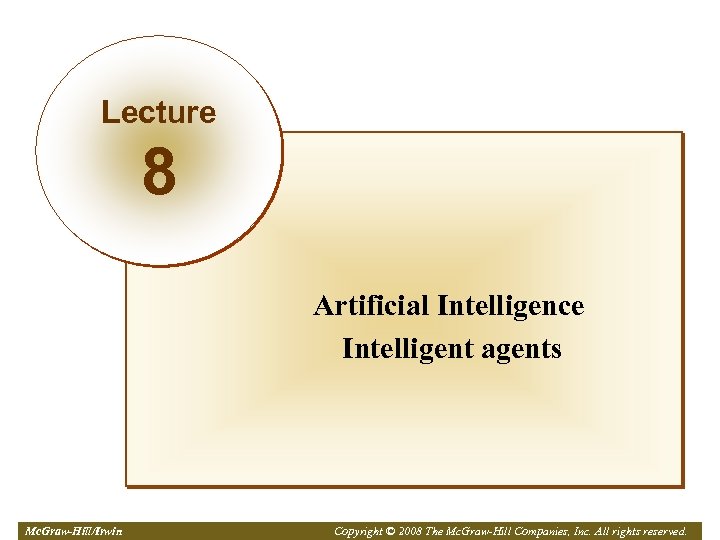 Lecture 8 Artificial Intelligence Intelligent agents Mc. Graw-Hill/Irwin Copyright © 2008, The Mc. Graw-Hill