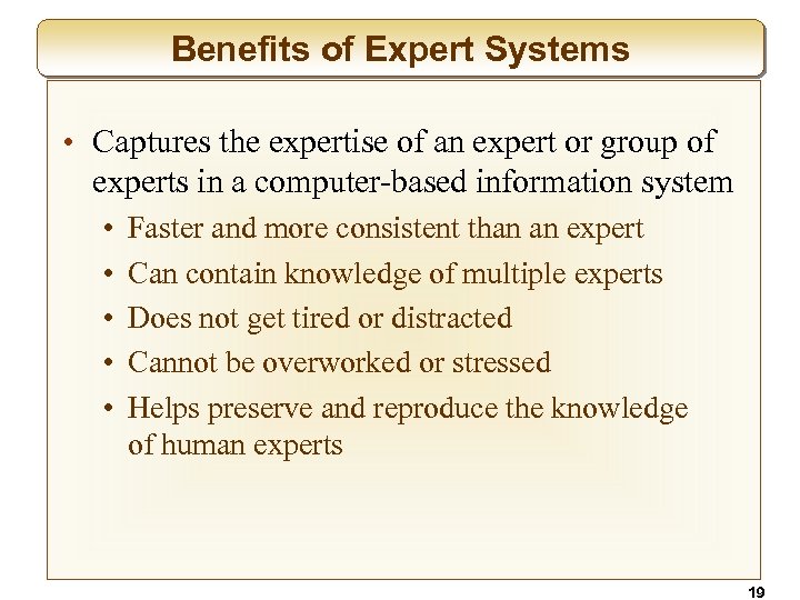 Benefits of Expert Systems • Captures the expertise of an expert or group of