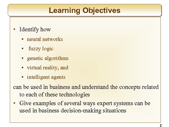 Learning Objectives • Identify how • neural networks • fuzzy logic • genetic algorithms