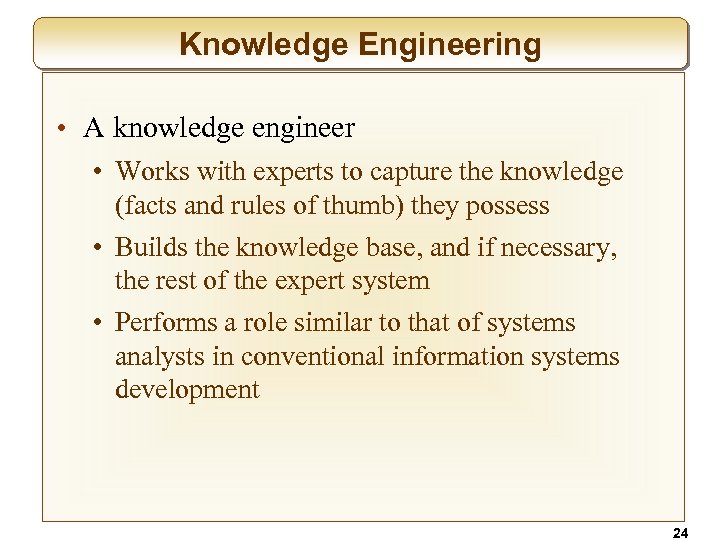 Knowledge Engineering • A knowledge engineer • Works with experts to capture the knowledge