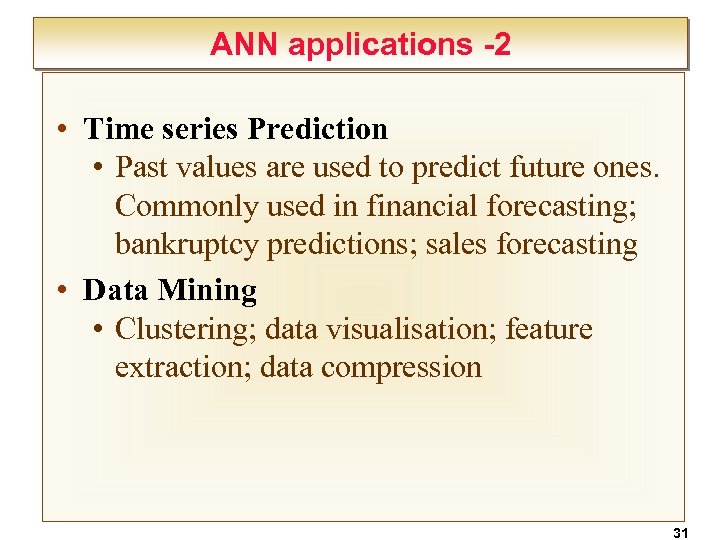 ANN applications -2 • Time series Prediction • Past values are used to predict