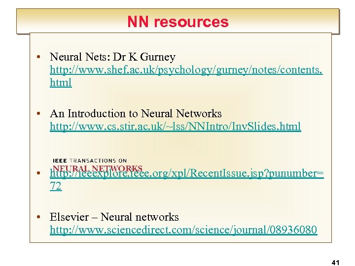 NN resources • Neural Nets: Dr K Gurney http: //www. shef. ac. uk/psychology/gurney/notes/contents. html