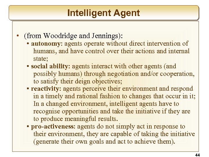 Intelligent Agent • (from Woodridge and Jennings): • autonomy: agents operate without direct intervention