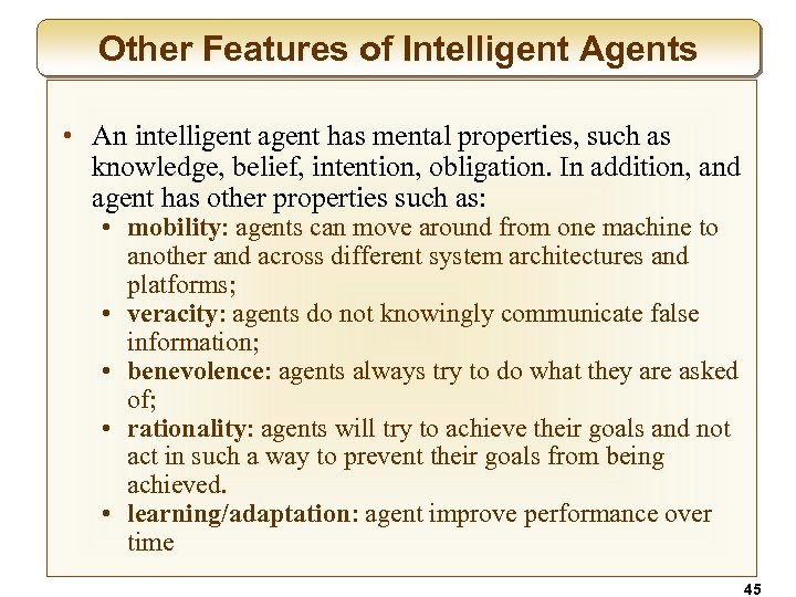 Other Features of Intelligent Agents • An intelligent agent has mental properties, such as
