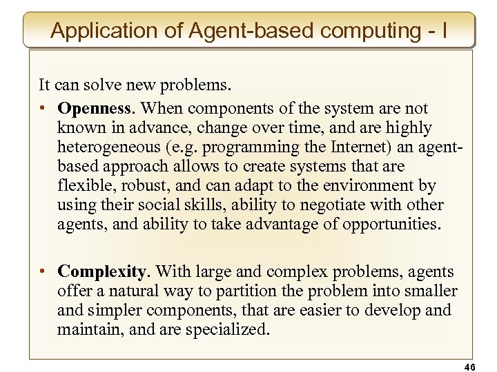 Application of Agent-based computing - I It can solve new problems. • Openness. When