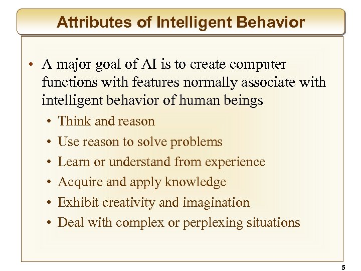 Attributes of Intelligent Behavior • A major goal of AI is to create computer