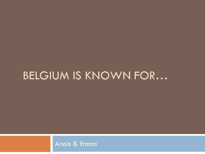 BELGIUM IS KNOWN FOR… Anais & Emma 