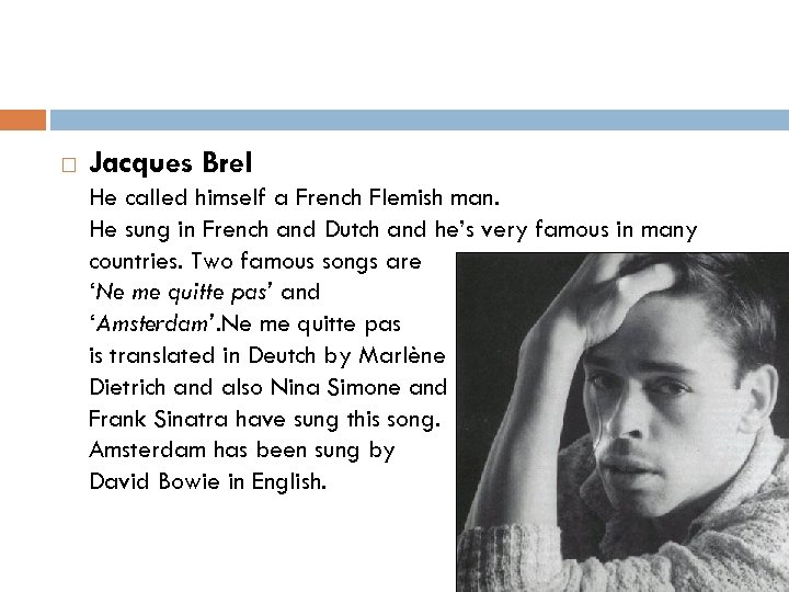  Jacques Brel He called himself a French Flemish man. He sung in French
