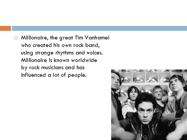  Millionaire, the great Tim Vanhamel who created his own rock band, using strange