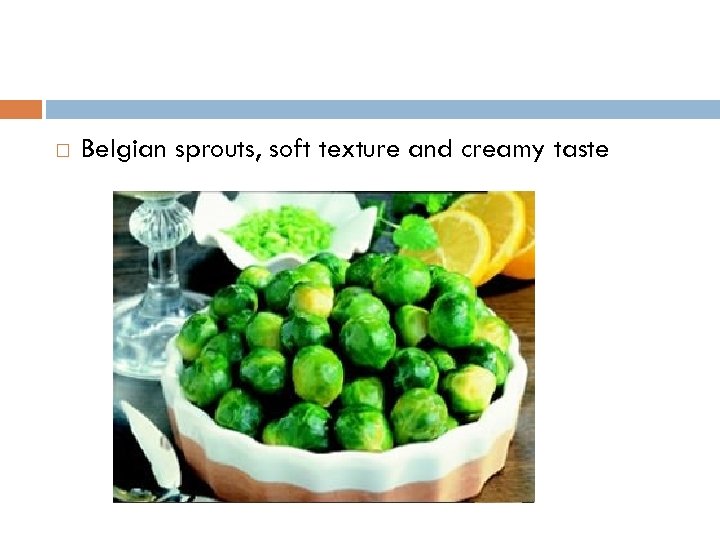  Belgian sprouts, soft texture and creamy taste 