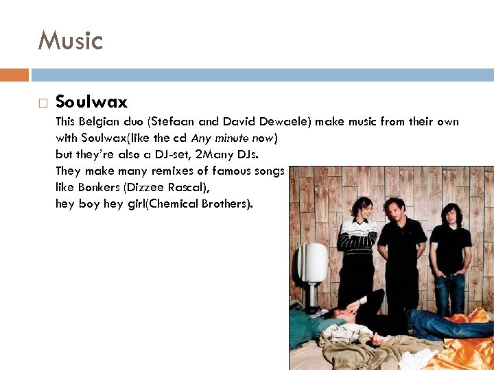 Music Soulwax This Belgian duo (Stefaan and David Dewaele) make music from their own