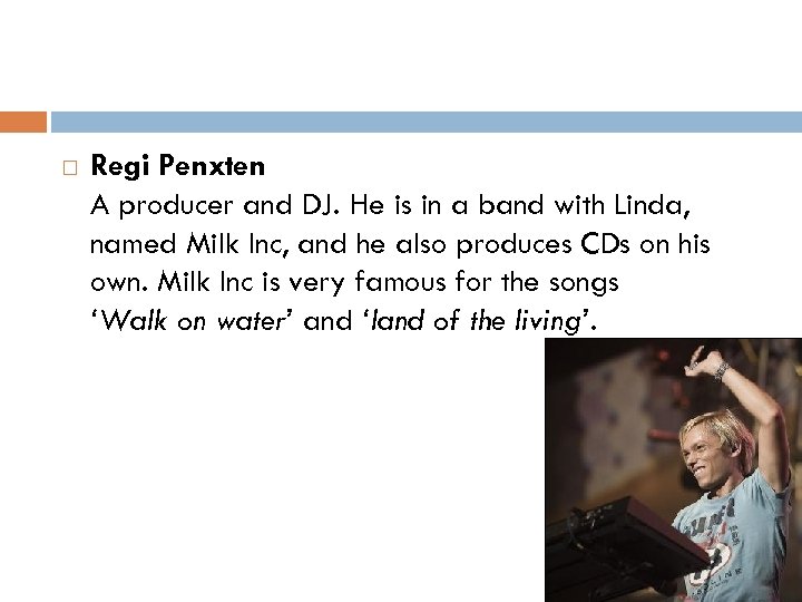  Regi Penxten A producer and DJ. He is in a band with Linda,