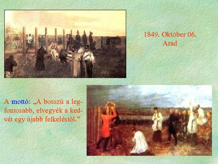 1849. Október 06. Arad A mottó: „A bosszú a leg fontosabb, elvegyék a ked