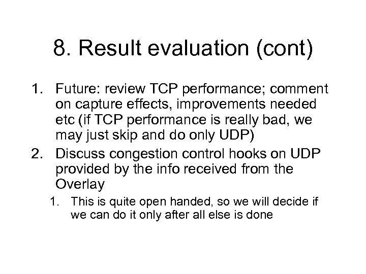 8. Result evaluation (cont) 1. Future: review TCP performance; comment on capture effects, improvements