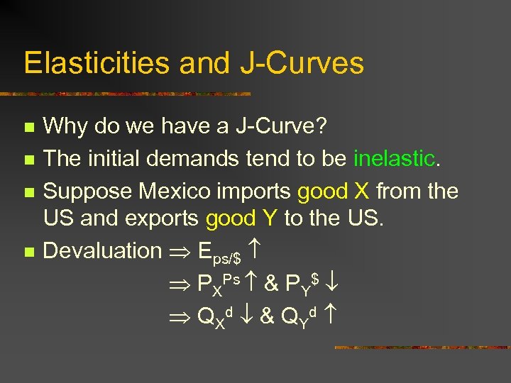 Elasticities and J-Curves n n Why do we have a J-Curve? The initial demands