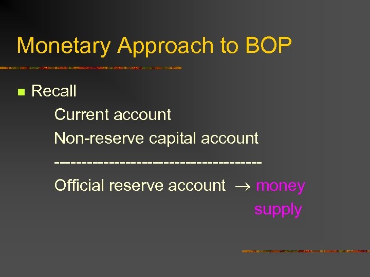 Monetary Approach to BOP n Recall Current account Non-reserve capital account -------------------Official reserve account