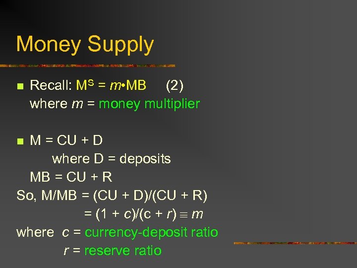 Money Supply n Recall: MS = m • MB (2) where m = money