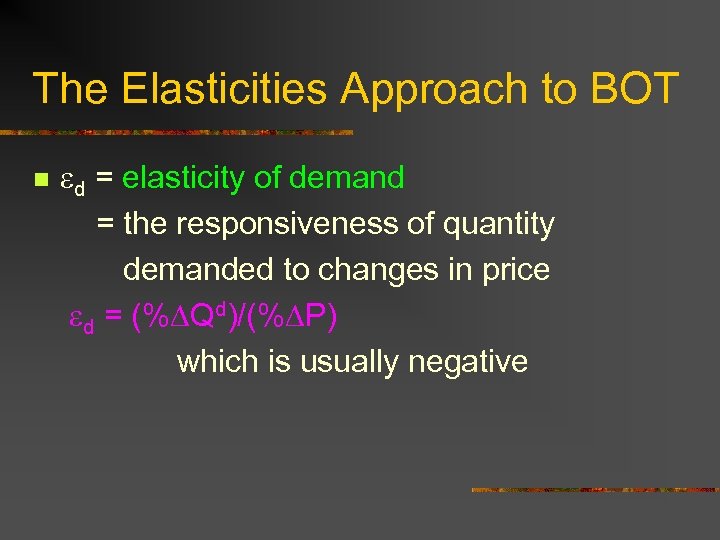 The Elasticities Approach to BOT n d = elasticity of demand = the responsiveness