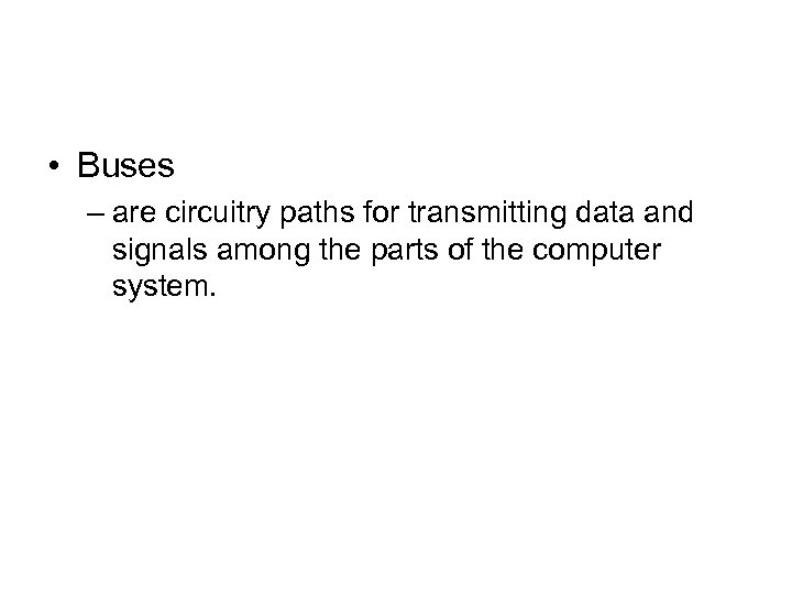  • Buses – are circuitry paths for transmitting data and signals among the