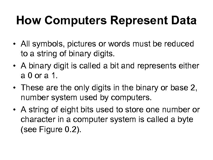 How Computers Represent Data • All symbols, pictures or words must be reduced to