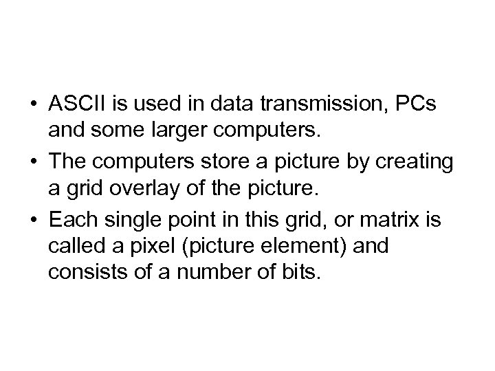  • ASCII is used in data transmission, PCs and some larger computers. •