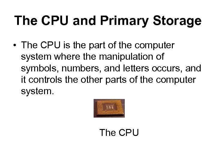 The CPU and Primary Storage • The CPU is the part of the computer