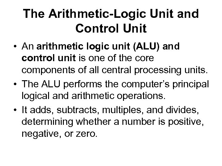 The Arithmetic-Logic Unit and Control Unit • An arithmetic logic unit (ALU) and control