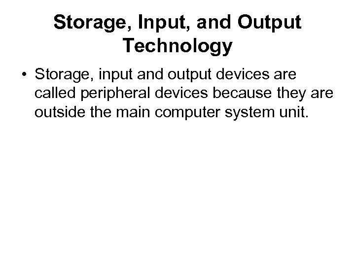 Storage, Input, and Output Technology • Storage, input and output devices are called peripheral