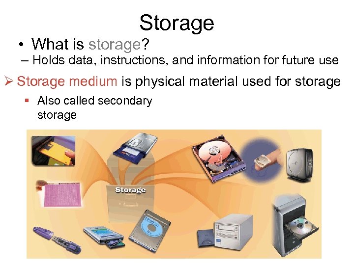 Storage • What is storage? – Holds data, instructions, and information for future use