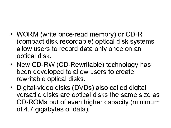  • WORM (write once/read memory) or CD-R (compact disk-recordable) optical disk systems allow