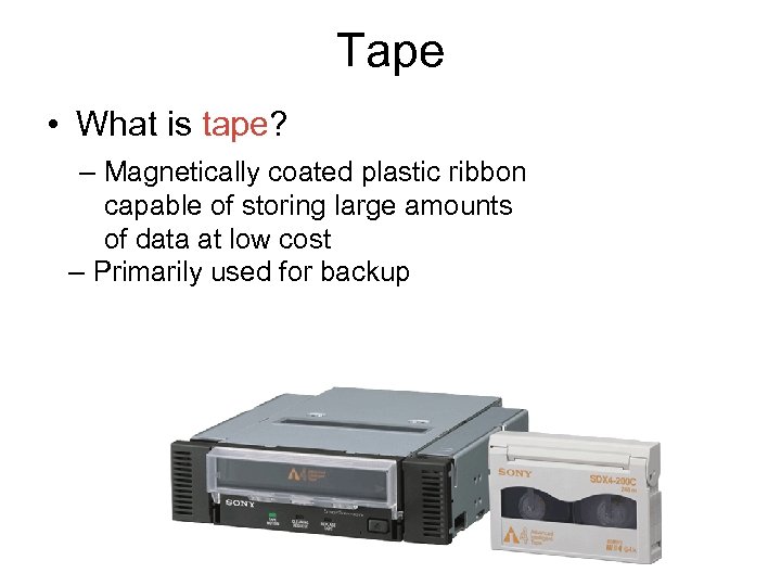 Tape • What is tape? – Magnetically coated plastic ribbon capable of storing large